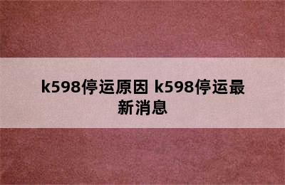 k598停运原因 k598停运最新消息